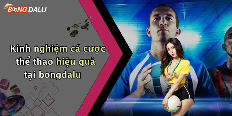 Kinh nghiệm cá cược thể thao hiệu quả tại bongdalu