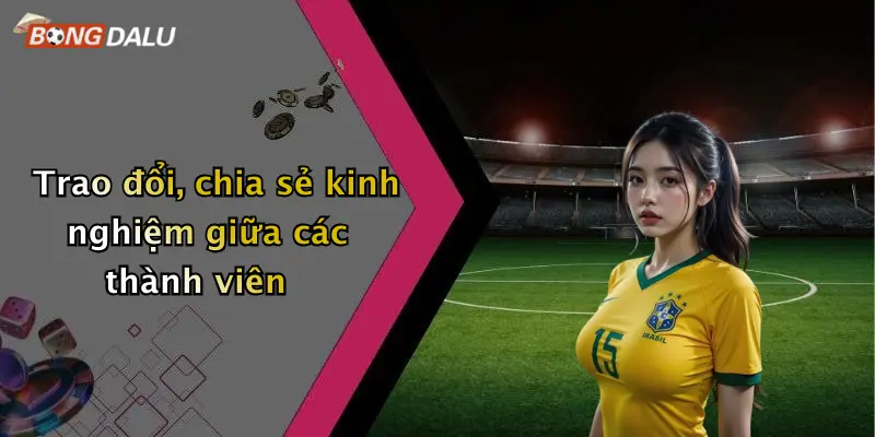 Trao đổi, chia sẻ kinh nghiệm giữa các thành viên
